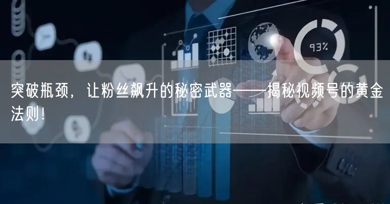 突破瓶颈，让粉丝飙升的秘密武器——揭秘视频号的黄金法则！